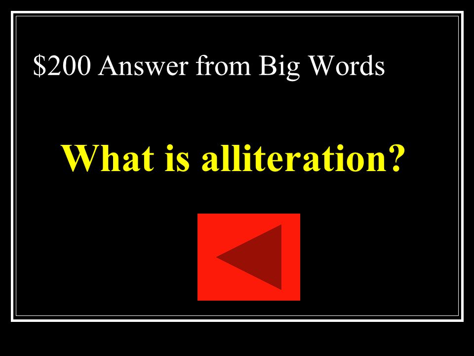 $200 Answer from Big Words What is alliteration
