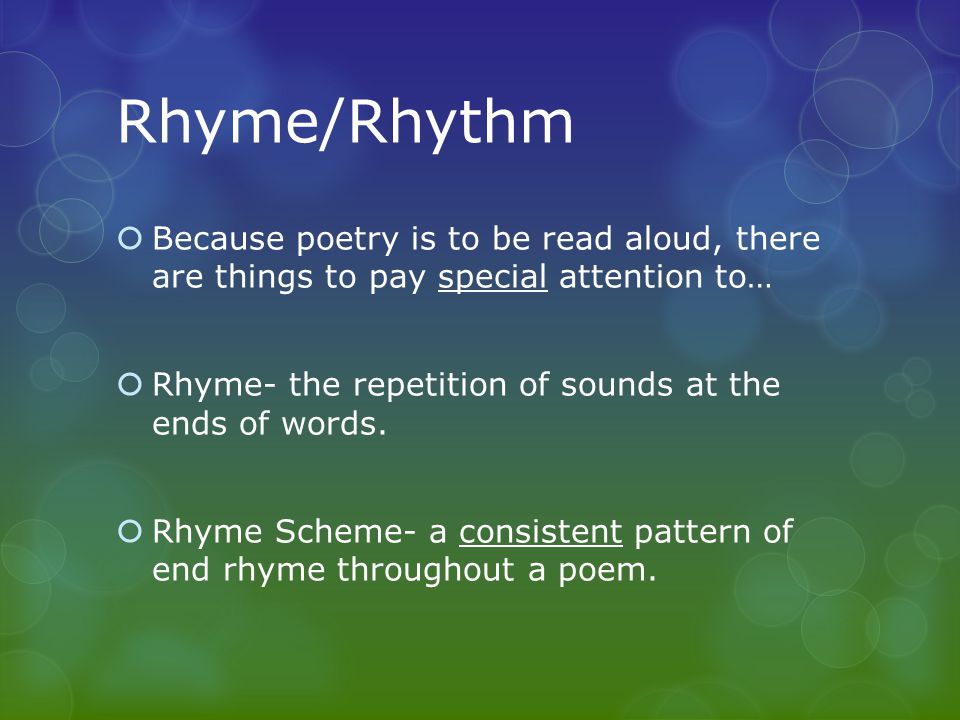 Rhyme/Rhythm Because poetry is to be read aloud, there are things to pay special attention to…