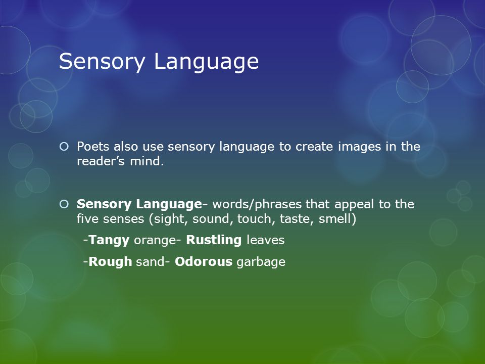 Sensory Language Poets also use sensory language to create images in the reader’s mind.