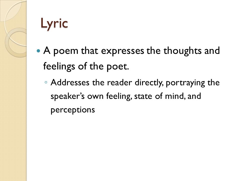 Lyric A poem that expresses the thoughts and feelings of the poet.