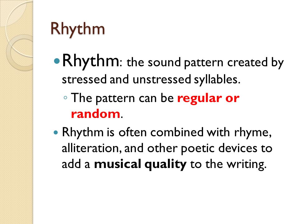Rhythm Rhythm: the sound pattern created by stressed and unstressed syllables. The pattern can be regular or random.