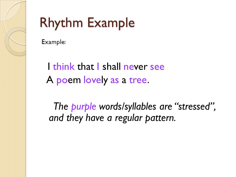 Rhythm Example I think that I shall never see A poem lovely as a tree.