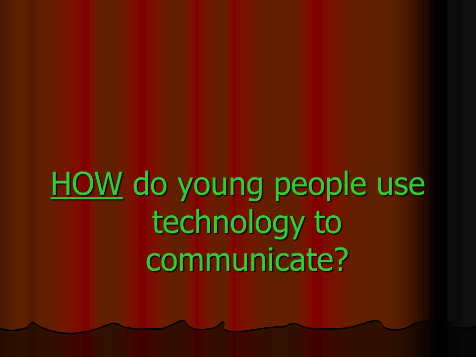 HOW do young people use technology to communicate