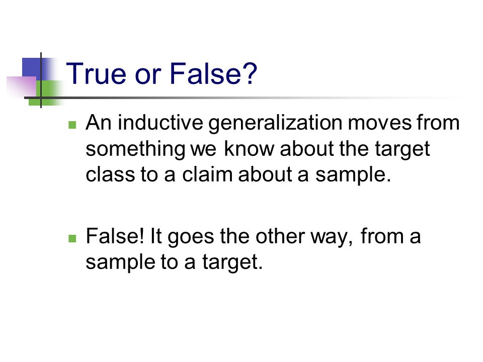 True or False An inductive generalization moves from something we know about the target class to a claim about a sample.