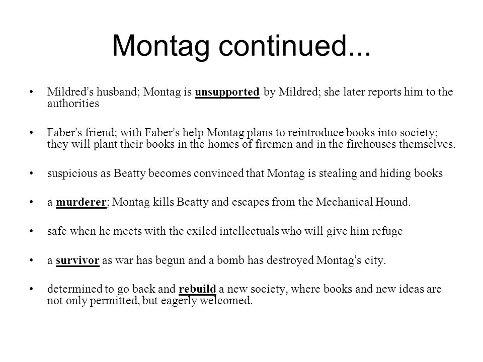 Montag continued... Mildred’s husband; Montag is unsupported by Mildred; she later reports him to the authorities.