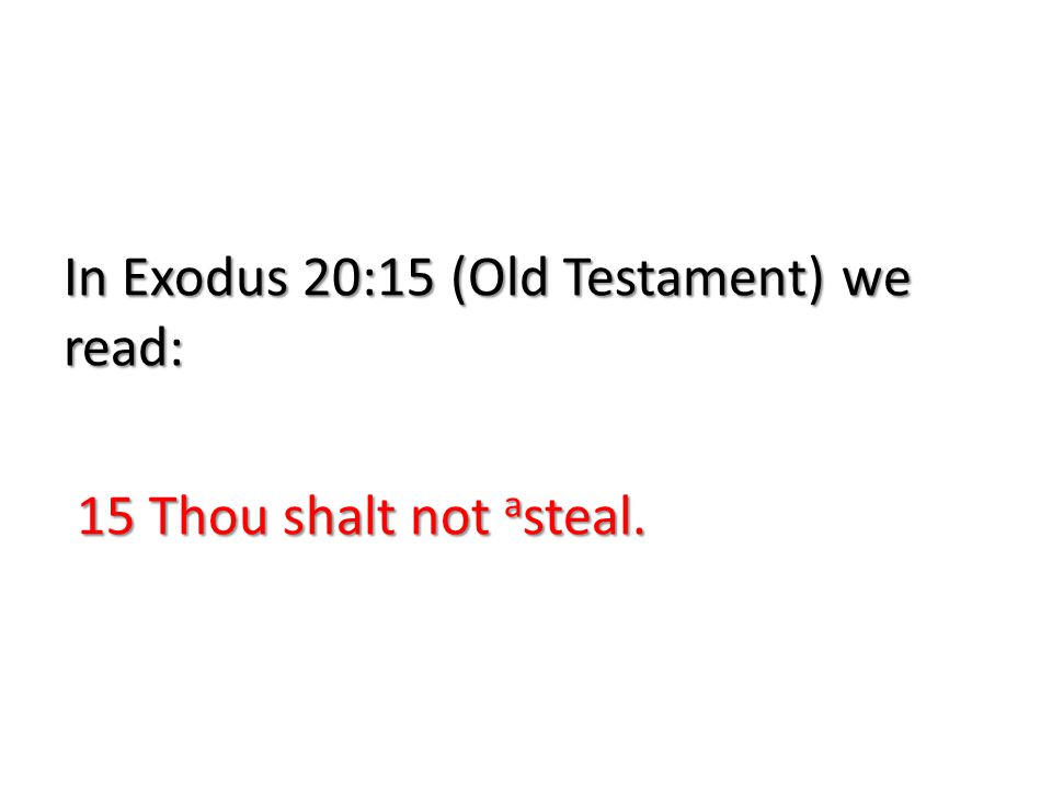 In Exodus 20:15 (Old Testament) we read: 15 Thou shalt not asteal.