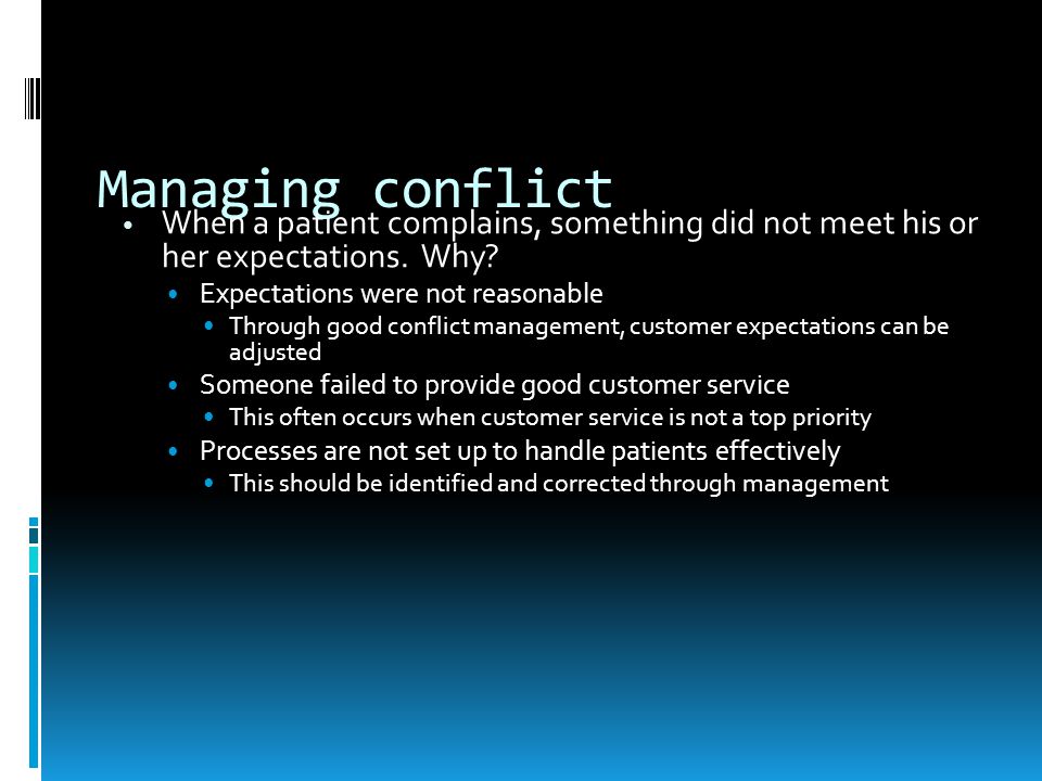 Managing conflict When a patient complains, something did not meet his or her expectations. Why Expectations were not reasonable.