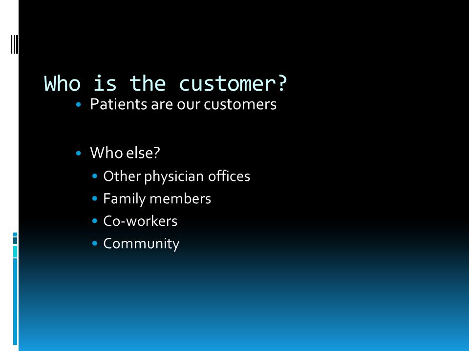 Who is the customer Patients are our customers Who else