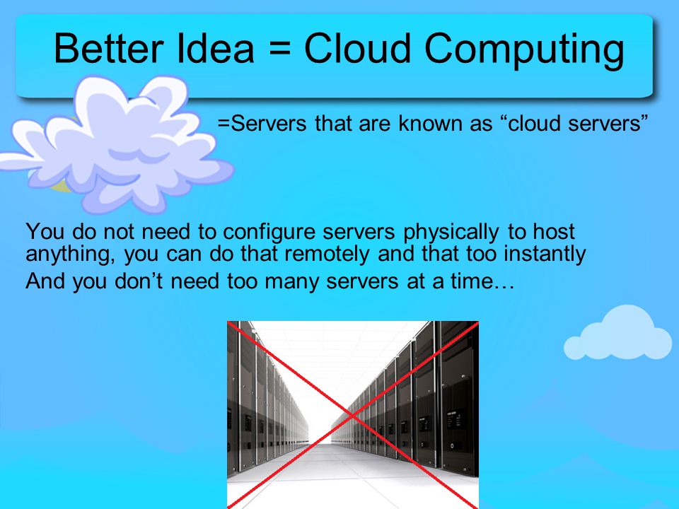 Better Idea = Cloud Computing