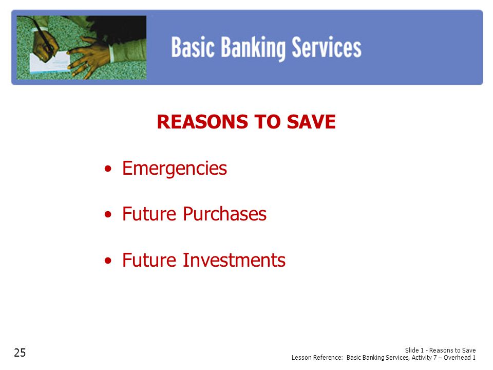 REASONS TO SAVE Emergencies Future Purchases Future Investments 25