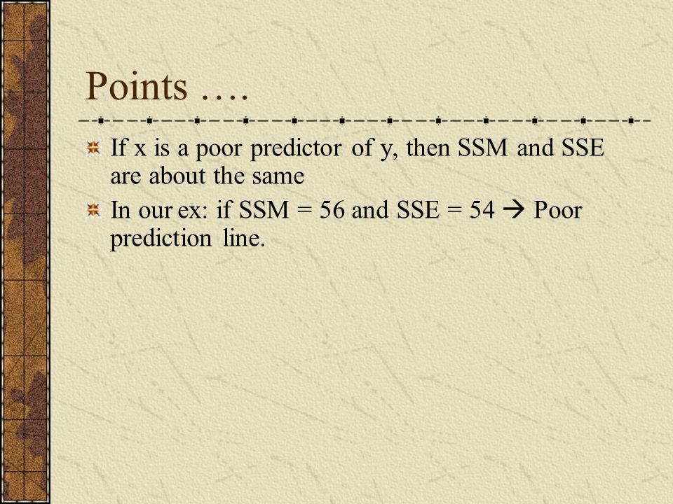 Points …. If x is a poor predictor of y, then SSM and SSE are about the same.