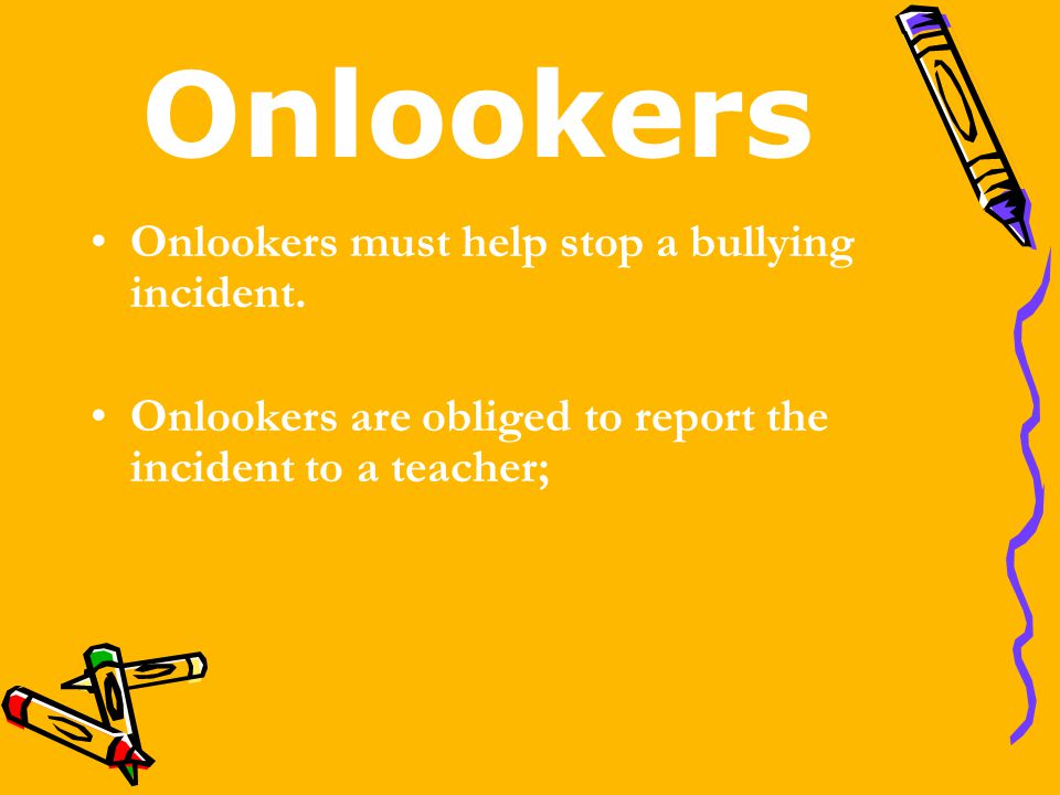 Onlookers Onlookers must help stop a bullying incident.