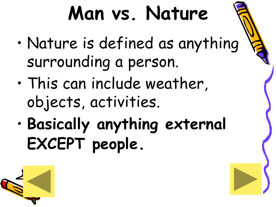 Man vs. Nature Nature is defined as anything surrounding a person.