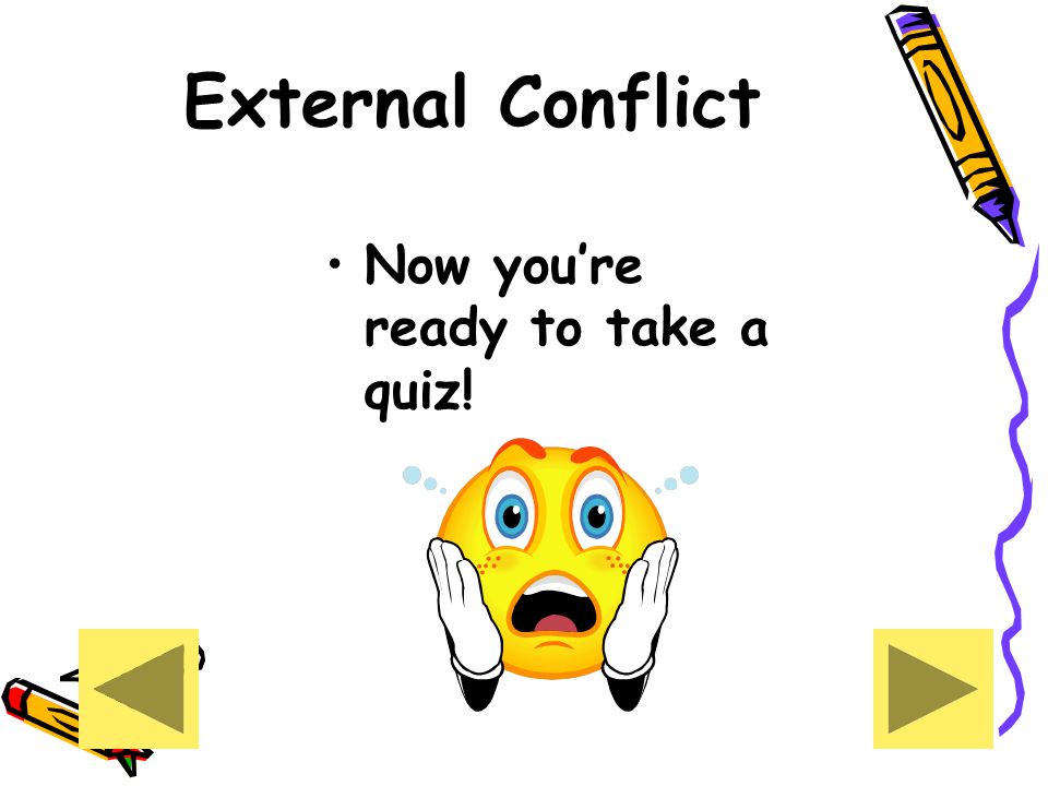 External Conflict Now you’re ready to take a quiz!