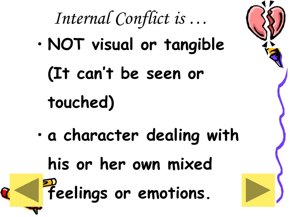 Internal Conflict is … NOT visual or tangible (It can’t be seen or touched) a character dealing with his or her own mixed feelings or emotions.