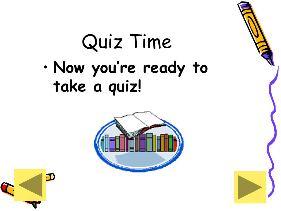 Quiz Time Now you’re ready to take a quiz!