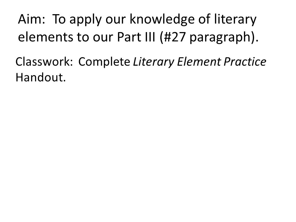 Aim: To apply our knowledge of literary elements to our Part III (#27 paragraph).