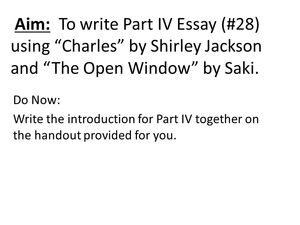 Aim: To write Part IV Essay (#28) using Charles by Shirley Jackson and The Open Window by Saki.