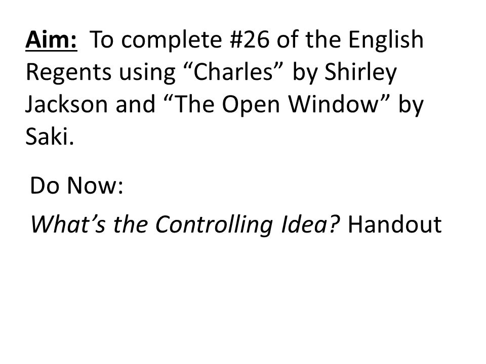 Aim: To complete #26 of the English Regents using Charles by Shirley Jackson and The Open Window by Saki.