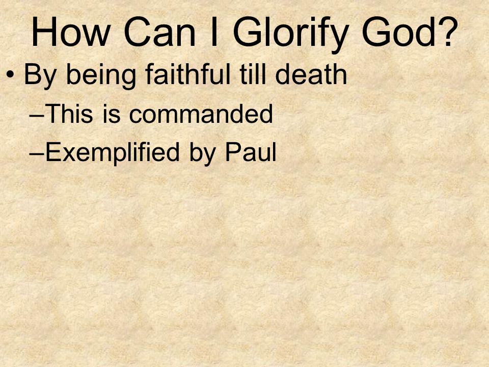 How Can I Glorify God By being faithful till death This is commanded