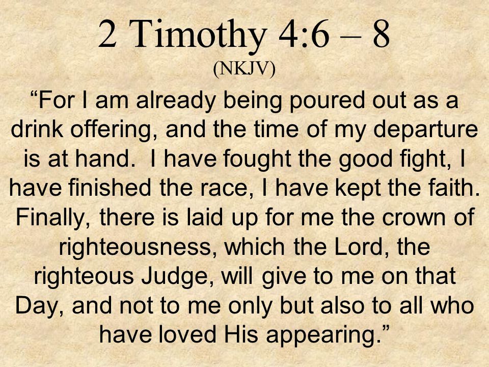 2 Timothy 4:6 – 8 (NKJV)