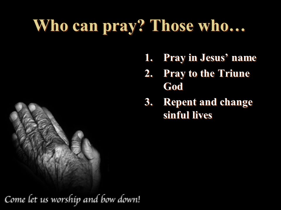 Who can pray Those who… Pray in Jesus’ name Pray to the Triune God