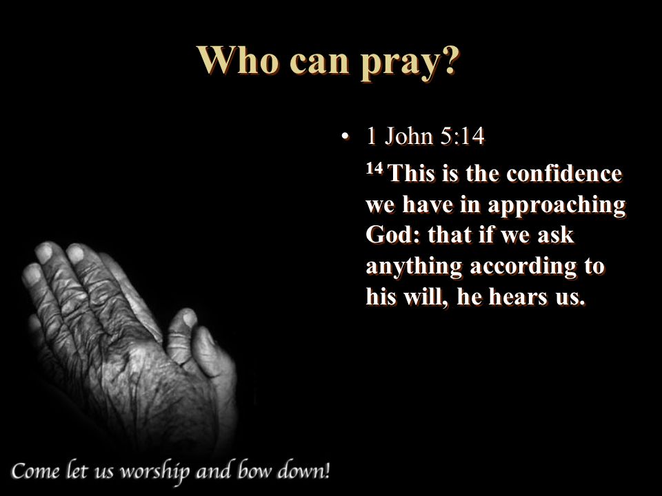 Who can pray. 1 John 5:14.