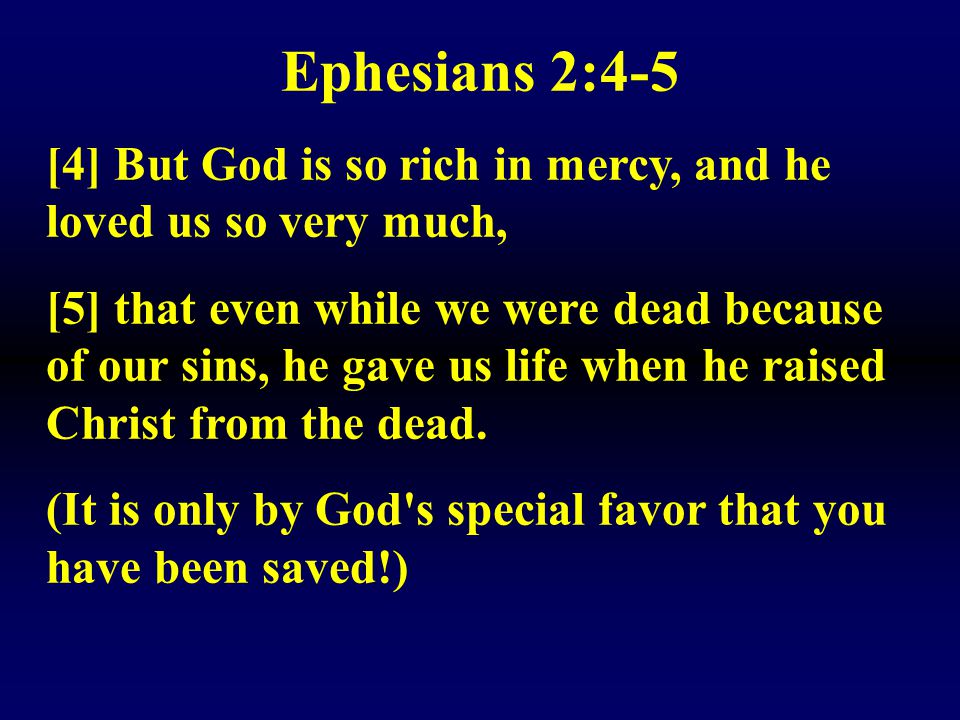 Ephesians 2:4-5 [4] But God is so rich in mercy, and he loved us so very much,