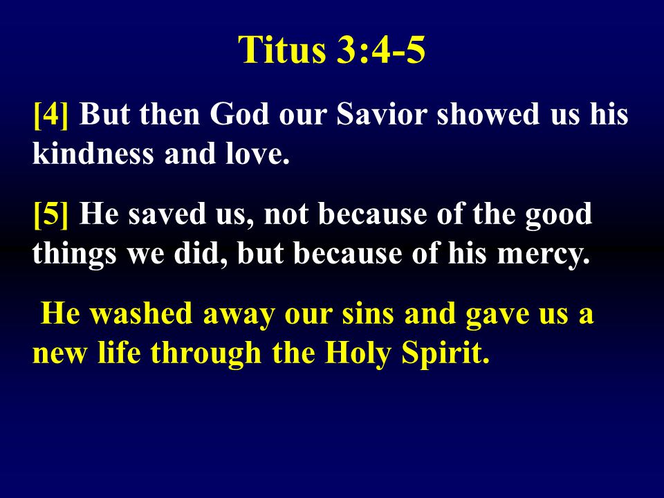 Titus 3:4-5 [4] But then God our Savior showed us his kindness and love.