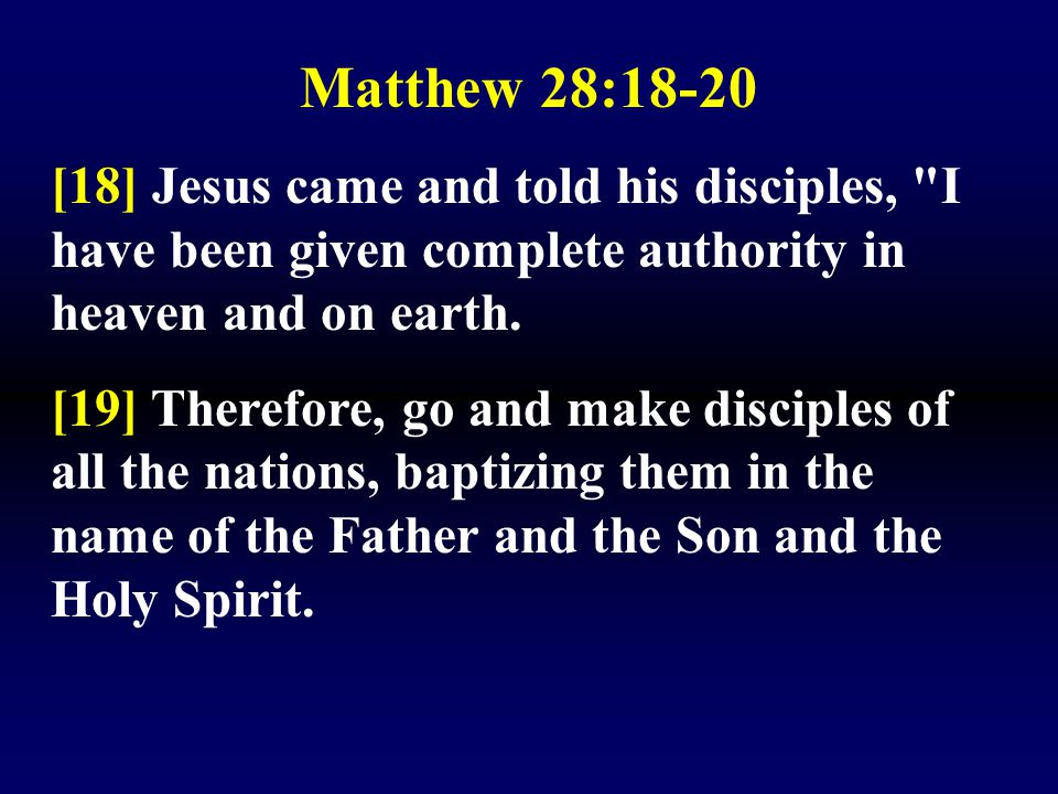 Matthew 28:18-20 [18] Jesus came and told his disciples, I have been given complete authority in heaven and on earth.