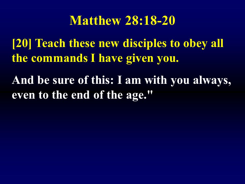 Matthew 28:18-20 [20] Teach these new disciples to obey all the commands I have given you.