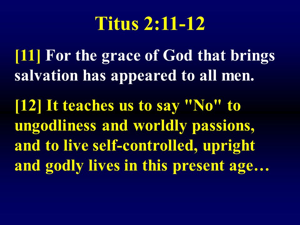 Titus 2:11-12 [11] For the grace of God that brings salvation has appeared to all men.