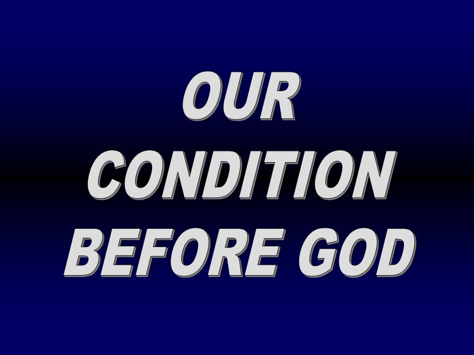 OUR CONDITION BEFORE GOD