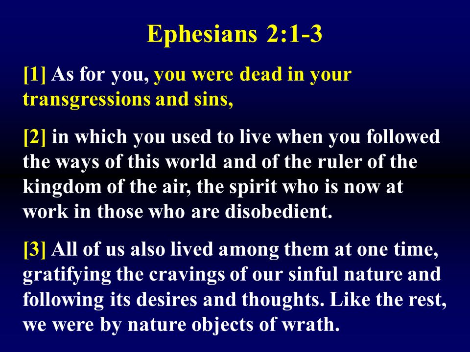 Ephesians 2:1-3 [1] As for you, you were dead in your transgressions and sins,