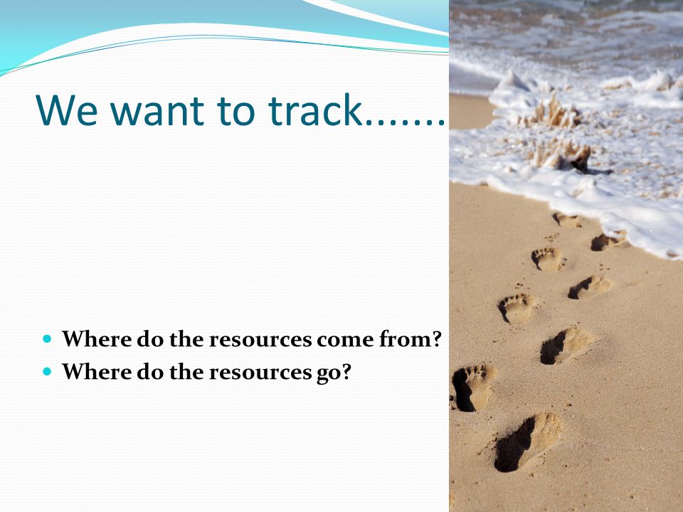 We want to track Where do the resources come from
