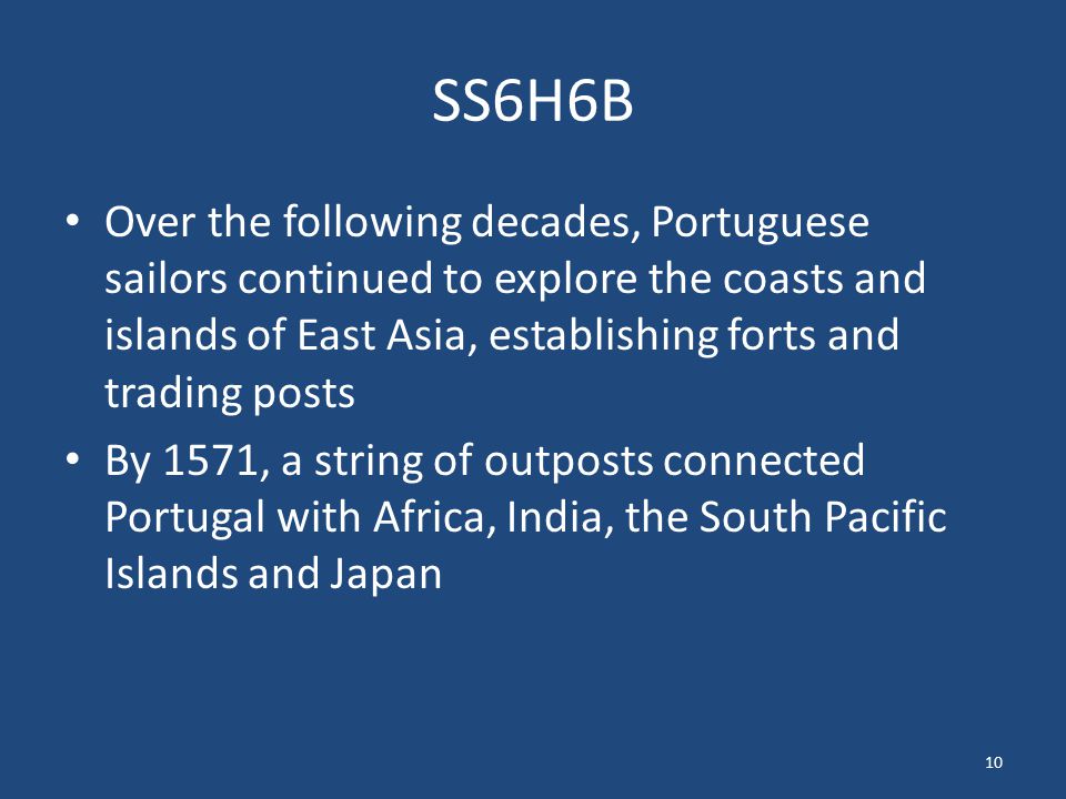 SS6H6B Over the following decades, Portuguese sailors continued to explore the coasts and islands of East Asia, establishing forts and trading posts.