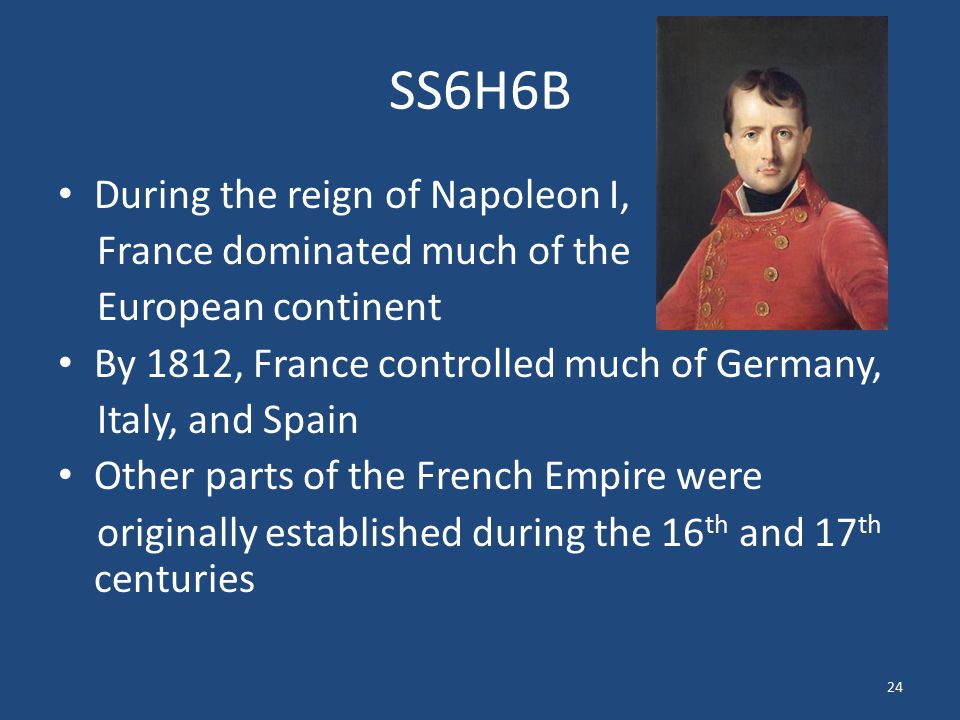 SS6H6B During the reign of Napoleon I, France dominated much of the