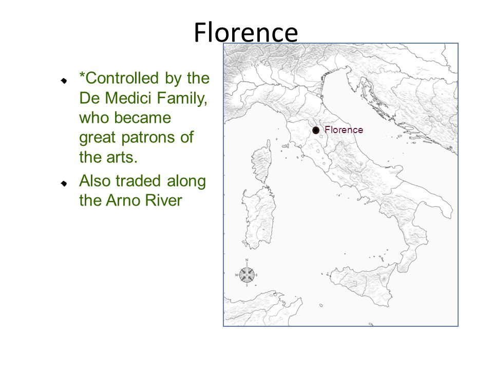 Florence *Controlled by the De Medici Family, who became great patrons of the arts. Also traded along the Arno River.