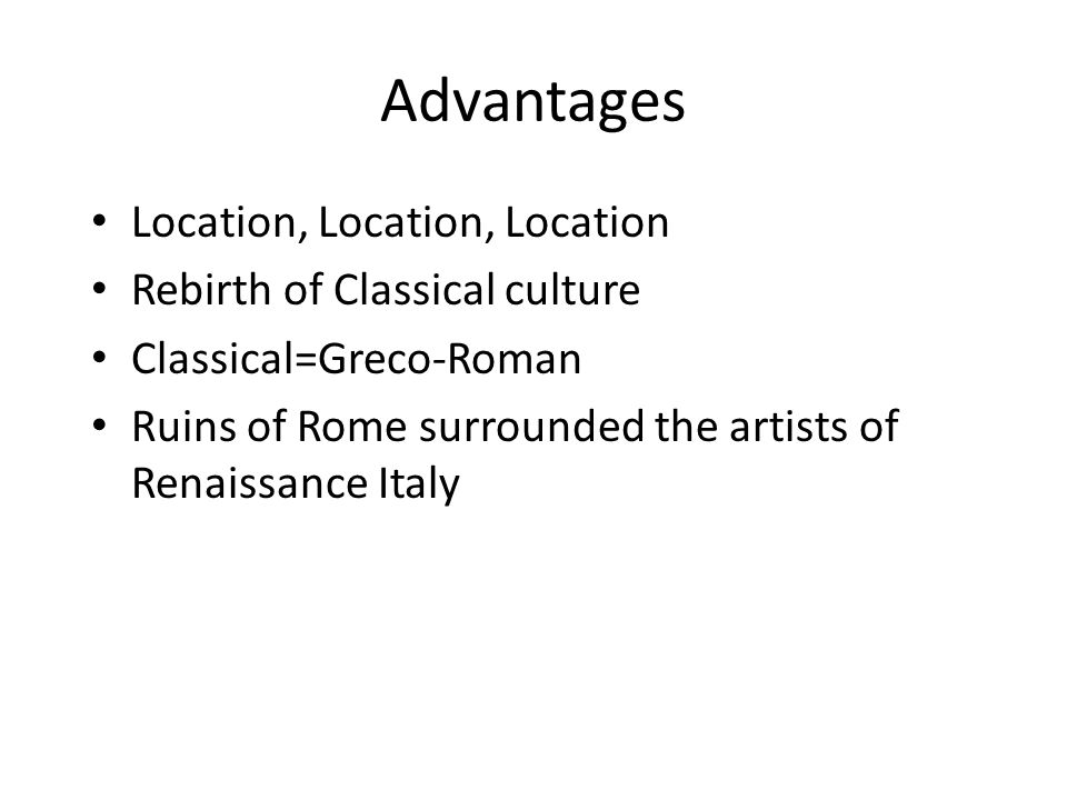 Advantages Location, Location, Location Rebirth of Classical culture