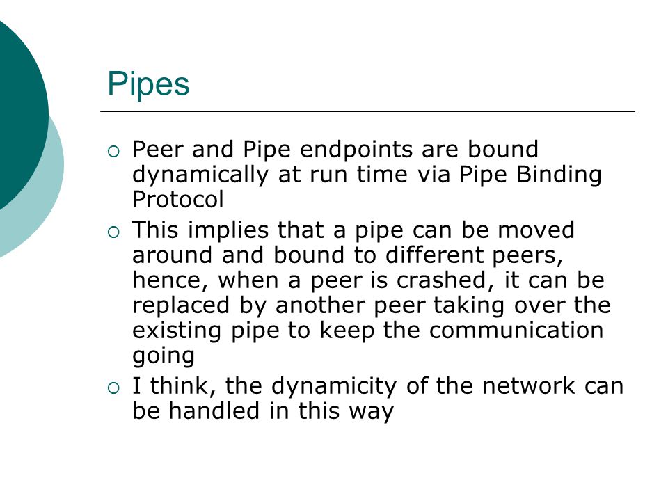 Pipes Peer and Pipe endpoints are bound dynamically at run time via Pipe Binding Protocol.