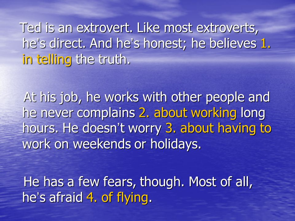 Ted is an extrovert. Like most extroverts, he’s direct