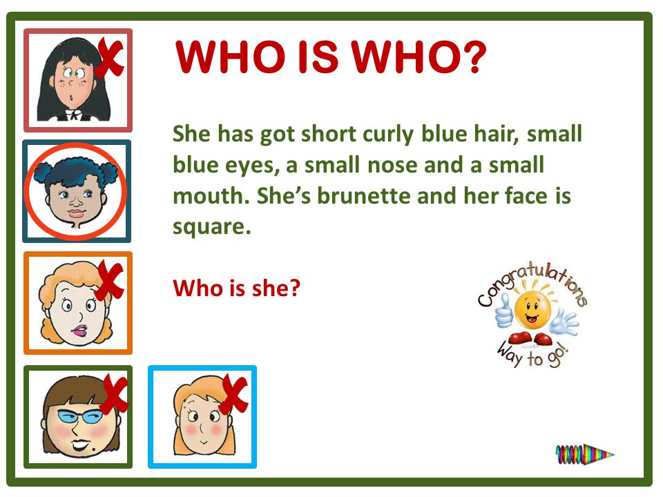 WHO IS WHO  She has got short curly blue hair, small blue eyes, a small nose and a small mouth. She’s brunette and her face is square.