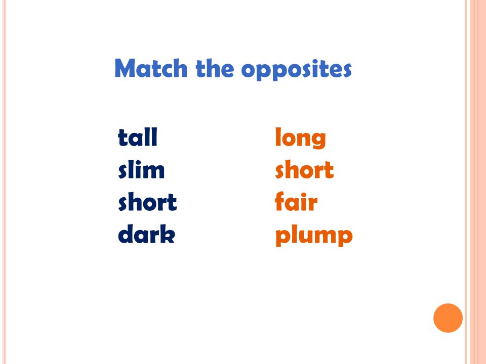 Match the opposites tall slim short dark long short fair plump