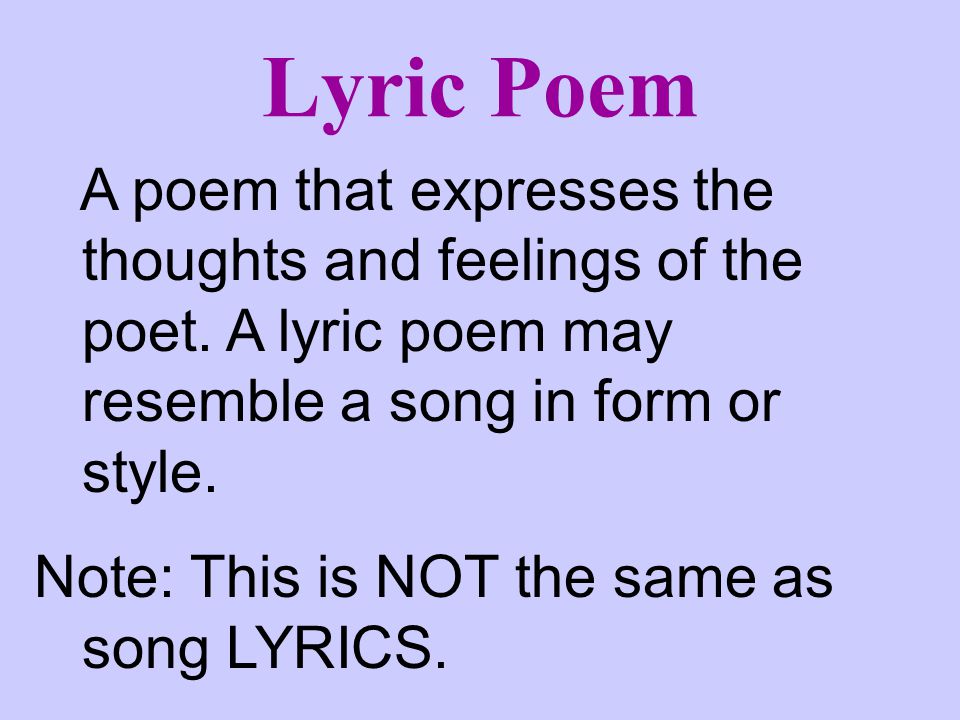 Lyric Poem A poem that expresses the thoughts and feelings of the poet. A lyric poem may resemble a song in form or style.
