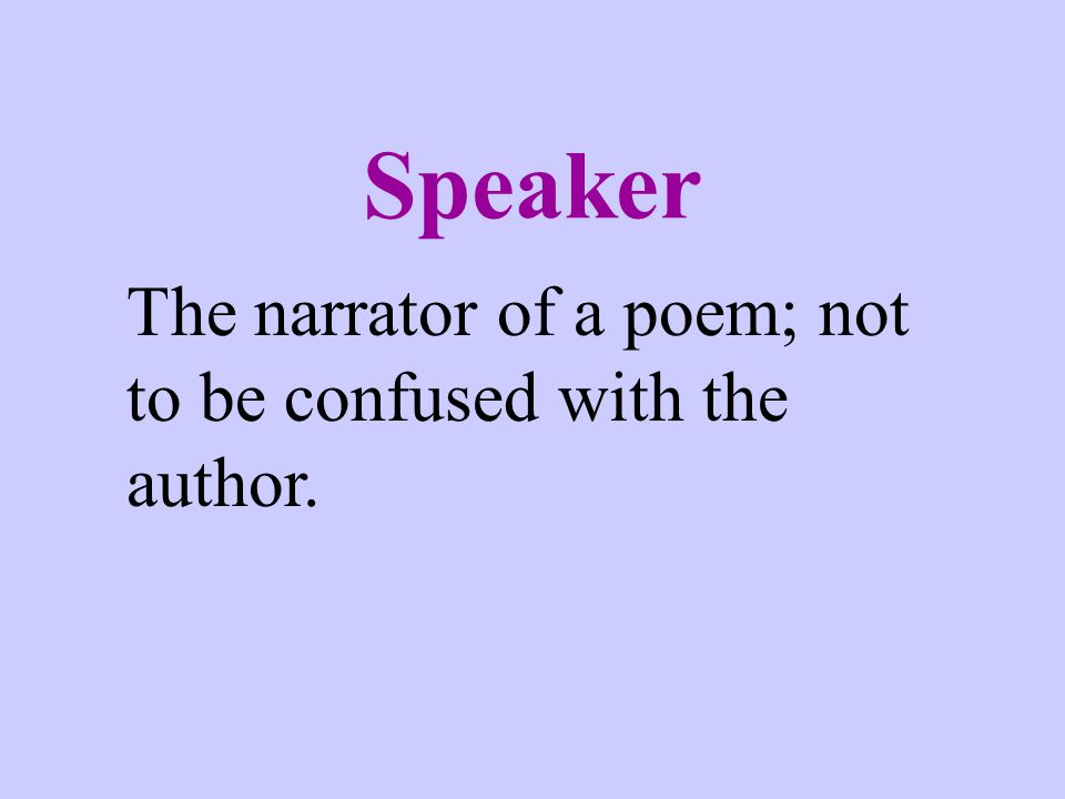 Speaker The narrator of a poem; not to be confused with the author.