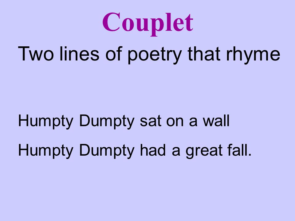 Couplet Two lines of poetry that rhyme Humpty Dumpty sat on a wall