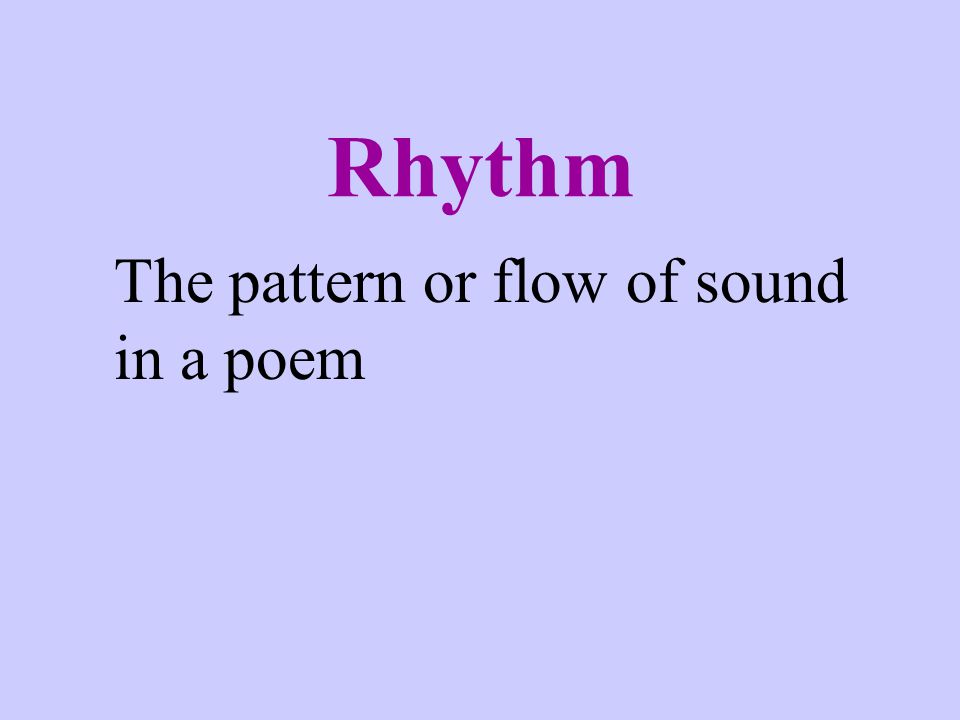 Rhythm The pattern or flow of sound in a poem