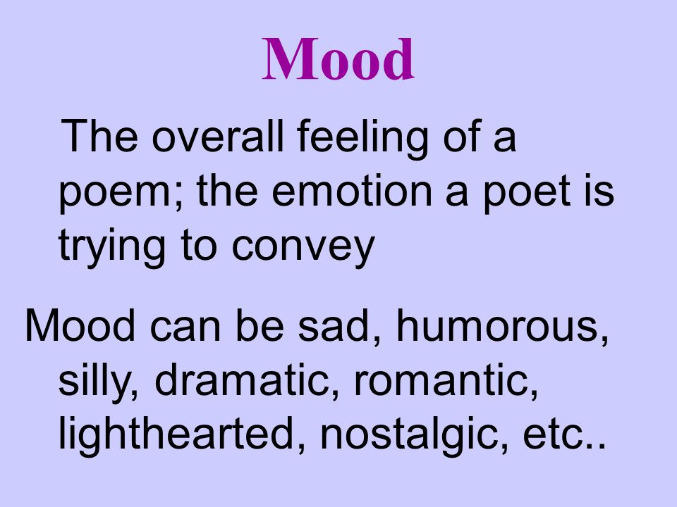 Mood The overall feeling of a poem; the emotion a poet is trying to convey.