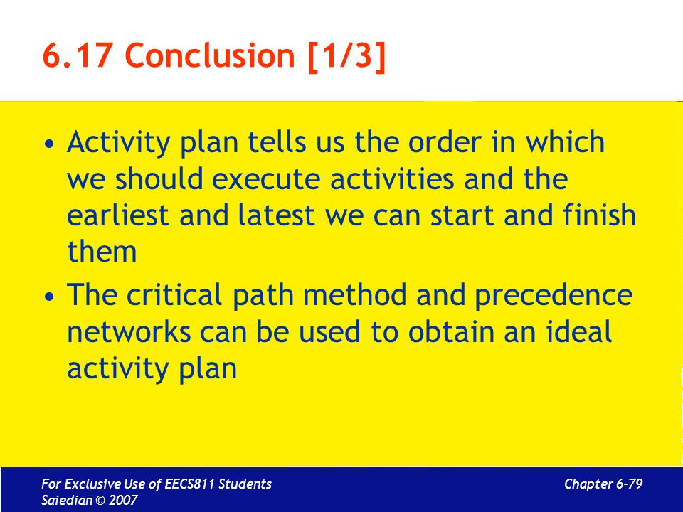 6.17 Conclusion [1/3] Activity plan tells us the order in which we should execute activities and the earliest and latest we can start and finish them.