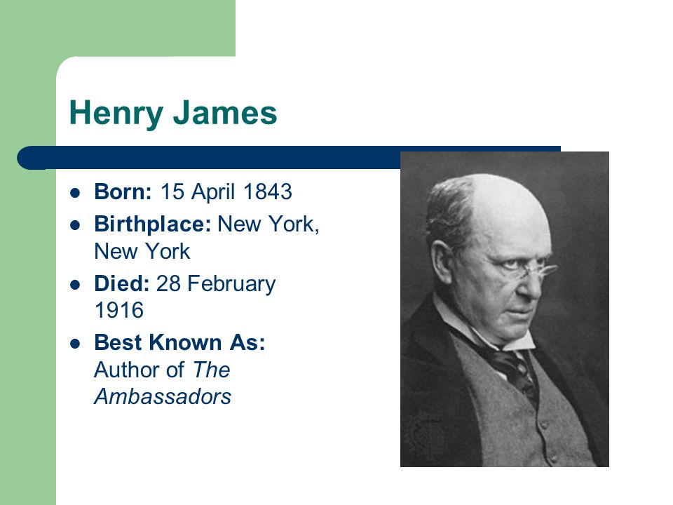Henry James Born: 15 April 1843 Birthplace: New York, New York